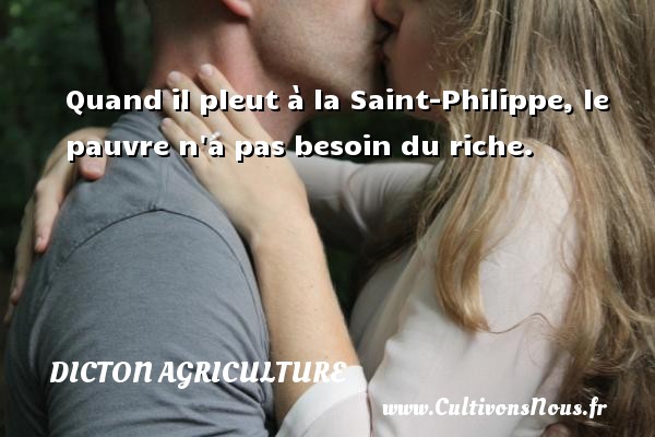 Quand il pleut à la Saint-Philippe, le pauvre n a pas besoin du riche. DICTON AGRICULTURE