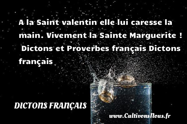 A la Saint valentin elle lui caresse la main. Vivement la Sainte Marguerite !  Dictons et Proverbes français Dictons français DICTONS FRANÇAIS
