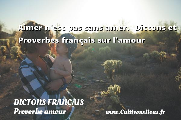 Aimer n est pas sans amer.  Dictons et Proverbes français sur l amour    DICTONS FRANÇAIS - Dictons français - Proverbe amour
