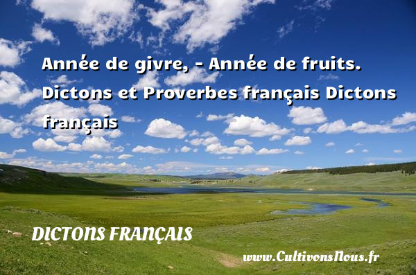 Année de givre, - Année de fruits.  Dictons et Proverbes français Dictons français DICTONS FRANÇAIS