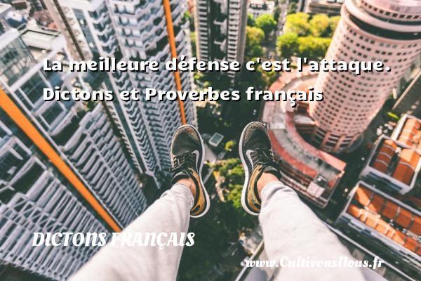 La meilleure défense c est l attaque.  Dictons et Proverbes français DICTONS FRANÇAIS - Dictons français