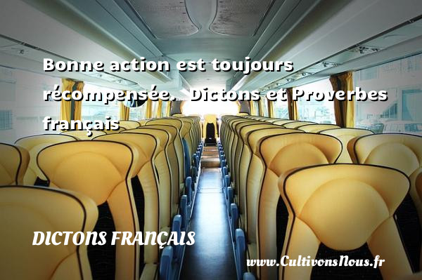Bonne action est toujours récompensée.  Dictons et Proverbes français DICTONS FRANÇAIS - Dictons français