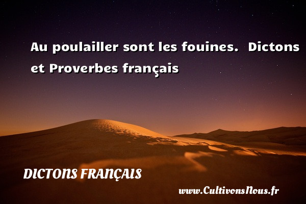 Au poulailler sont les fouines.  Dictons et Proverbes français    DICTONS FRANÇAIS - Dictons français