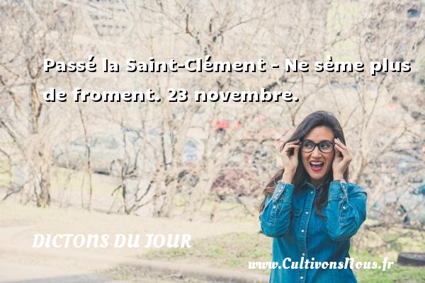 Passé la Saint-Clément - Ne sème plus de froment. 23 novembre. DICTONS DU JOUR