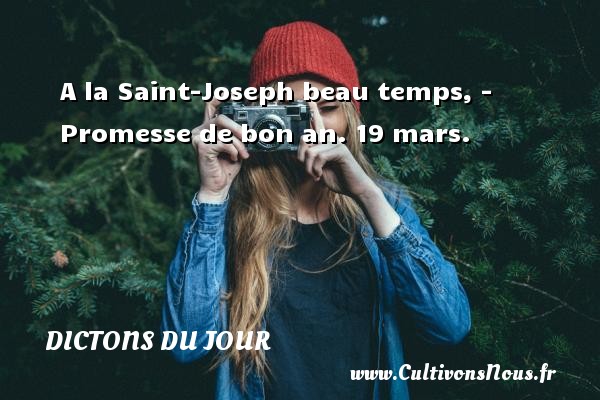A la Saint-Joseph beau temps, - Promesse de bon an. 19 mars. DICTONS DU JOUR