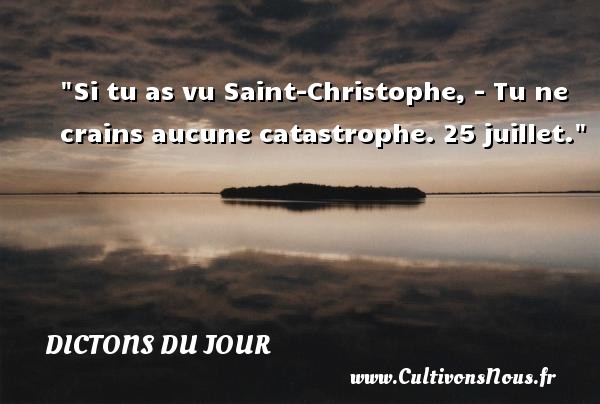 Si tu as vu Saint-Christophe, - Tu ne crains aucune catastrophe. 25 juillet. DICTONS DU JOUR
