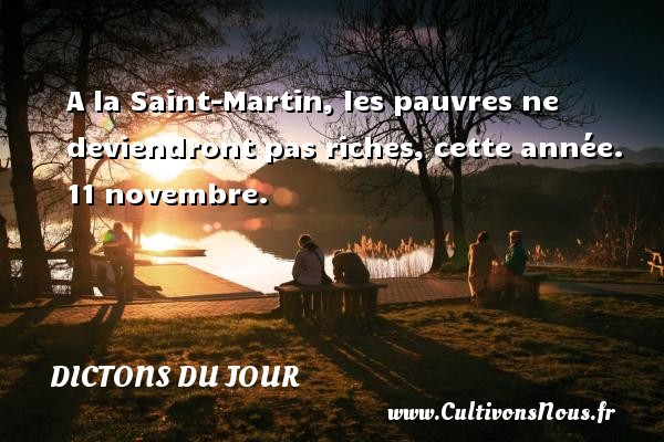 A la Saint-Martin, les pauvres ne deviendront pas riches, cette année. 11 novembre. DICTONS DU JOUR