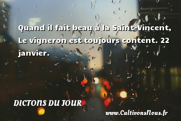 Quand il fait beau à la Saint-Vincent, Le vigneron est toujours content. 22 janvier. DICTONS DU JOUR