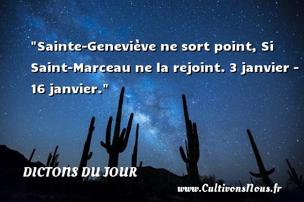 Sainte-Geneviève ne sort point, Si Saint-Marceau ne la rejoint. 3 janvier - 16 janvier. DICTONS DU JOUR