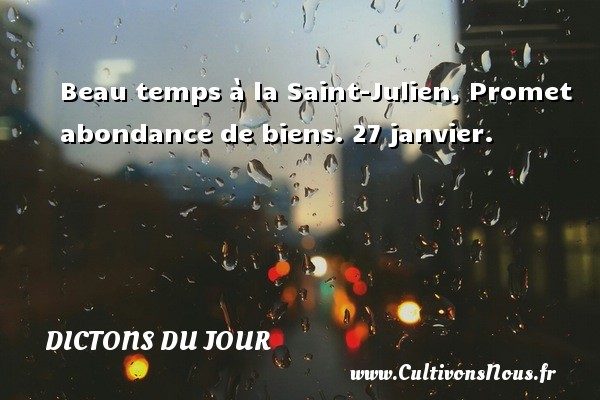 Beau temps à la Saint-Julien, Promet abondance de biens. 27 janvier. DICTONS DU JOUR