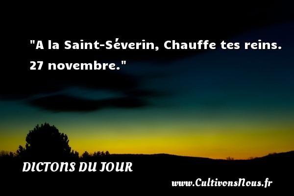 A la Saint-Séverin, Chauffe tes reins. 27 novembre. DICTONS DU JOUR