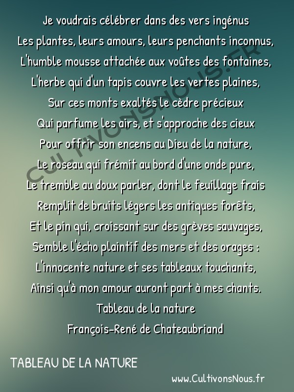  Poésie François-René de Chateaubriand - Tableau de la nature - Invocation -  Je voudrais célébrer dans des vers ingénus Les plantes, leurs amours, leurs penchants inconnus,