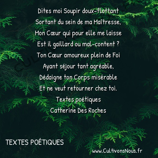  Poésies Catherine Des Roches - Textes poétiques - Dites moi Soupir doux-flottant -  Dites moi Soupir doux-flottant Sortant du sein de ma Maîtresse,