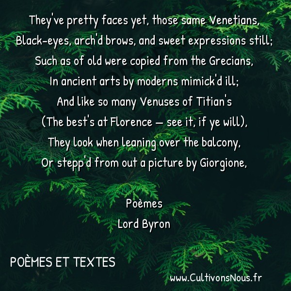  Poésie Lord Byron - Poèmes et textes - They’ve pretty faces yet those same Venetians -  They've pretty faces yet, those same Venetians, Black-eyes, arch'd brows, and sweet expressions still;