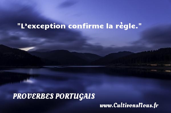 L’exception confirme la règle. PROVERBES PORTUGAIS - Proverbes connus