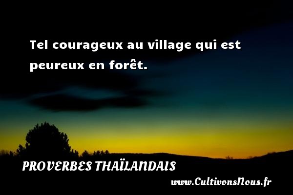 Tel courageux au village qui est peureux en forêt. PROVERBES THAÏLANDAIS - Proverbes thaïlandais