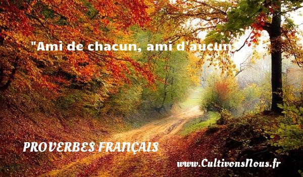 Ami de chacun, ami d aucun. PROVERBES FRANÇAIS - Proverbes français