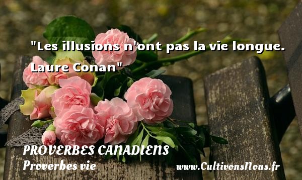 Les illusions n ont pas la vie longue. Laure Conan PROVERBES CANADIENS - Proverbes vie