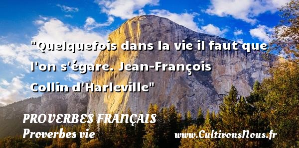 Quelquefois dans la vie il faut que l on s égare.  Jean-François Collin d Harleville PROVERBES FRANÇAIS - Proverbes français - Proverbes vie