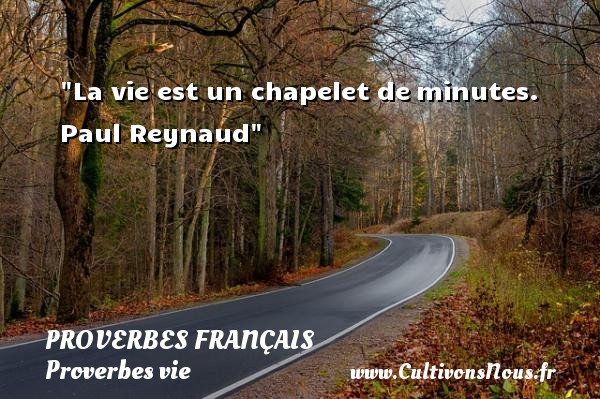 La vie est un chapelet de minutes. Paul Reynaud PROVERBES FRANÇAIS - Proverbes français - Proverbes vie
