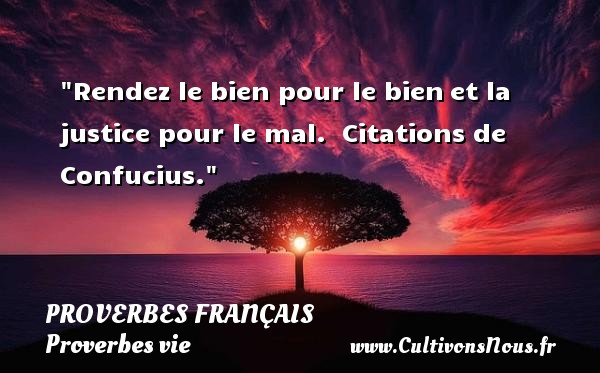 Rendez le bien pour le bien et la justice pour le mal.  (suite…) PROVERBES FRANÇAIS - Proverbes français - Proverbes vie
