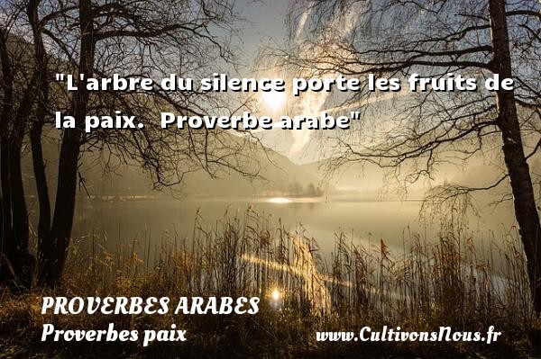 L arbre du silence porte les fruits de la paix.  Proverbe arabe PROVERBES ARABES - Proverbes paix