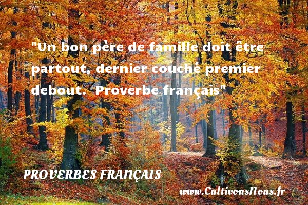 Un bon père de famille doit être partout, dernier couché premier debout.  Proverbe français PROVERBES FRANÇAIS - Proverbes français - Proverbes famille