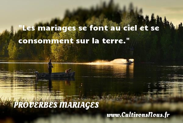 Les mariages se font au ciel et se consomment sur la terre. PROVERBES FRANÇAIS - Proverbes français - Proverbes mariage
