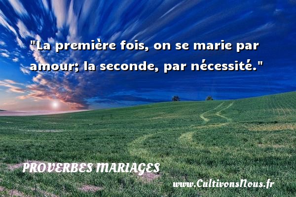 La première fois, on se marie par amour; la seconde, par nécessité. PROVERBES FRANÇAIS - Proverbes français - Proverbes mariage