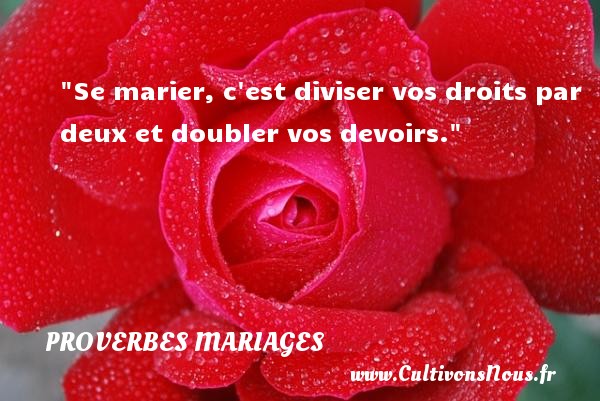 Se marier, c est diviser vos droits par deux et doubler vos devoirs. PROVERBES ÉCOSSAIS - Proverbes écossais - Proverbes mariage