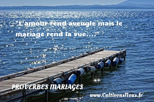 L amour rend aveugle mais le mariage rend la vue.... PROVERBES FRANÇAIS - Proverbes français - Proverbes mariage