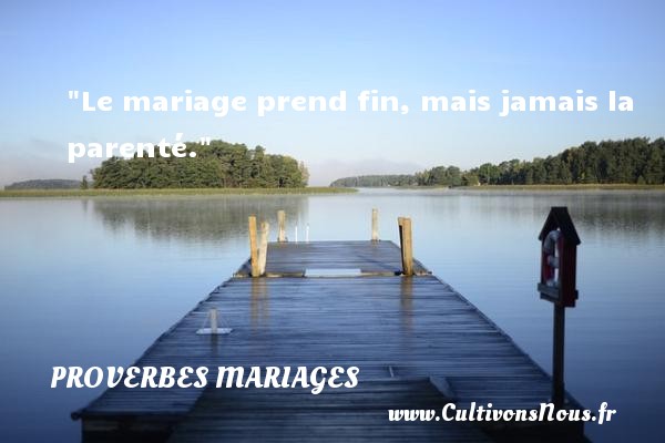Le mariage prend fin, mais jamais la parenté. PROVERBES ANGOLAIS - Proverbes mariage