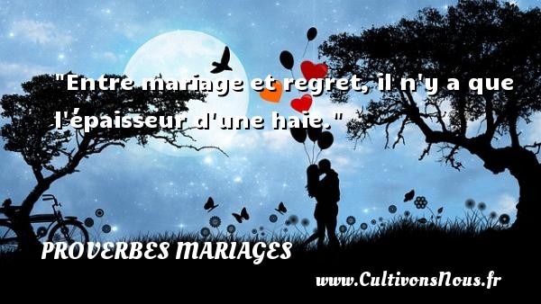 Entre mariage et regret, il n y a que l épaisseur d une haie. PROVERBES BRETONS - Proverbes mariage
