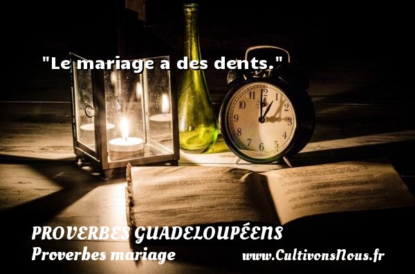 Le mariage a des dents. PROVERBES GUADELOUPÉENS - Proverbes guadeloupéens - Proverbes mariage