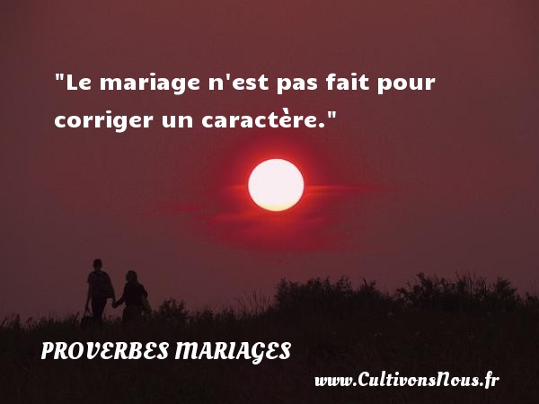 Le mariage n est pas fait pour corriger un caractère. PROVERBES ZAÏROIS - Proverbes zaïrois - Proverbes mariage