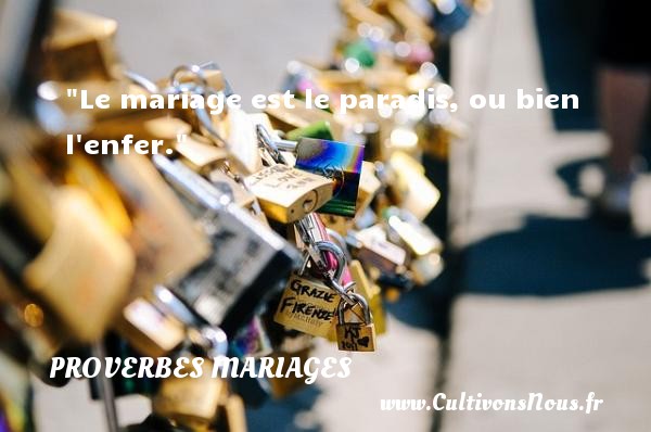 Le mariage est le paradis, ou bien l enfer. PROVERBES FRANÇAIS - Proverbes français - Proverbes mariage