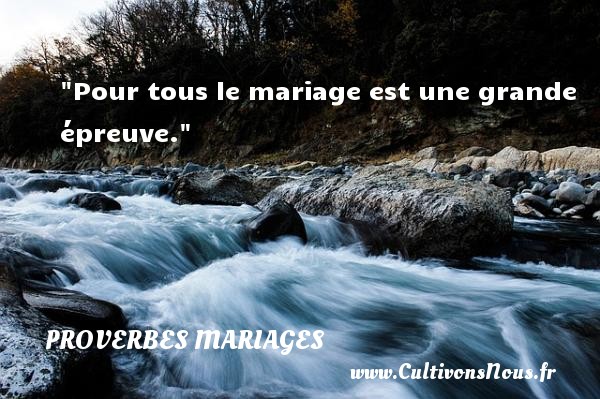Pour tous le mariage est une grande épreuve. PROVERBES FRANÇAIS - Proverbes français - Proverbes mariage