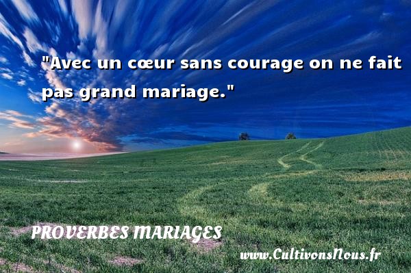 Avec un cœur sans courage on ne fait pas grand mariage . PROVERBES FRANÇAIS - Proverbes français - Proverbes mariage