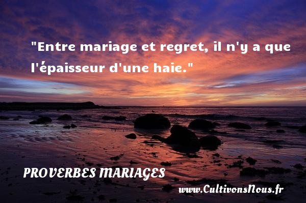 Entre mariage et regret, il n y a que l épaisseur d une haie. PROVERBES BRETONS - Proverbes mariage
