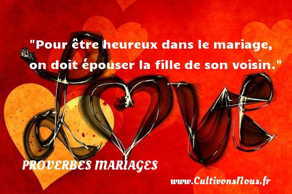 Pour être heureux dans le mariage, on doit épouser la fille de son voisin. PROVERBES GÉORGIENS - Proverbes géorgiens - Proverbes mariage