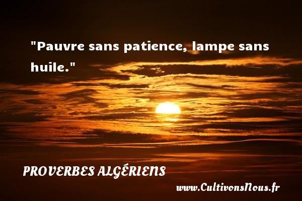 Pauvre sans patience, lampe sans huile. PROVERBES ALGÉRIENS - Proverbes Algériens - Proverbes patience - Proverbes philosophiques
