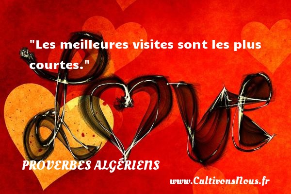 Les meilleures visites sont les plus courtes. PROVERBES ALGÉRIENS - Proverbes Algériens - Proverbes philosophiques