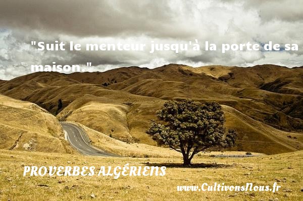 Suit le menteur jusqu à la porte de sa maison. PROVERBES ALGÉRIENS - Proverbes Algériens - Proverbes philosophiques