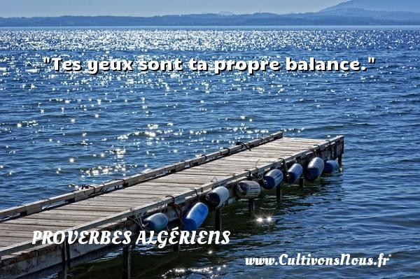 Tes yeux sont ta propre balance. PROVERBES ALGÉRIENS - Proverbes Algériens - Proverbes philosophiques