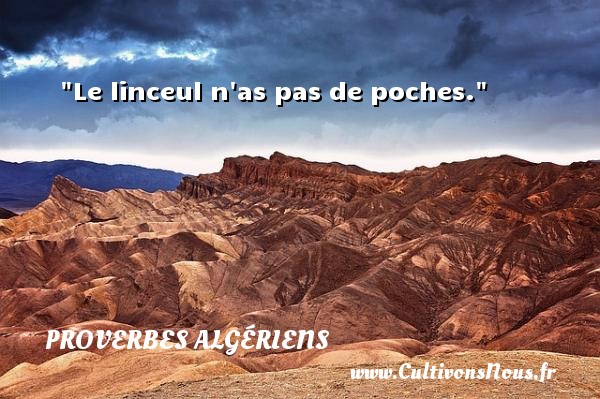 Le linceul n as pas de poches. PROVERBES ALGÉRIENS - Proverbes Algériens - Proverbes fun