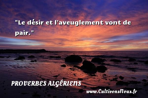 Le désir et l aveuglement vont de pair. PROVERBES ALGÉRIENS - Proverbes Algériens - Proverbes philosophiques