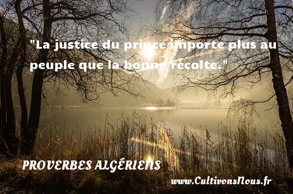 La justice du prince importe plus au peuple que la bonne récolte. PROVERBES ALGÉRIENS - Proverbes Algériens