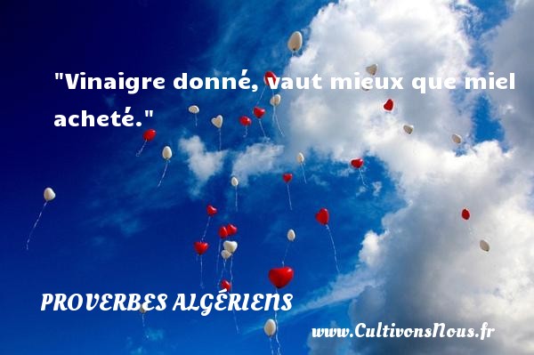 Vinaigre donné, vaut mieux que miel acheté. PROVERBES ALGÉRIENS - Proverbes Algériens