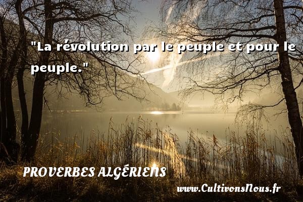 La révolution par le peuple et pour le peuple. PROVERBES ALGÉRIENS - Proverbes Algériens