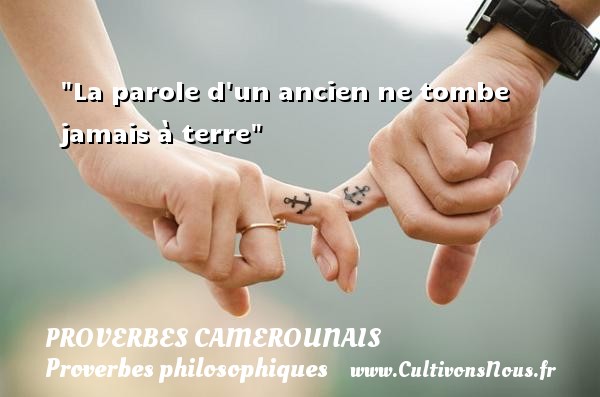 La parole d un ancien ne tombe jamais à terre PROVERBES CAMEROUNAIS - Proverbes philosophiques